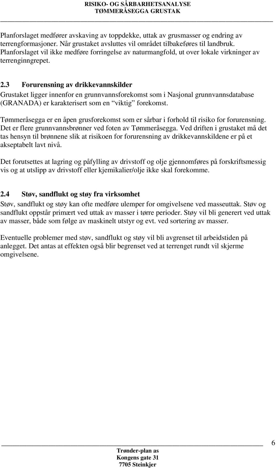 3 Forurensning av drikkevannskilder Grustaket ligger innenfor en grunnvannsforekomst som i Nasjonal grunnvannsdatabase (GRANADA) er karakterisert som en viktig forekomst.