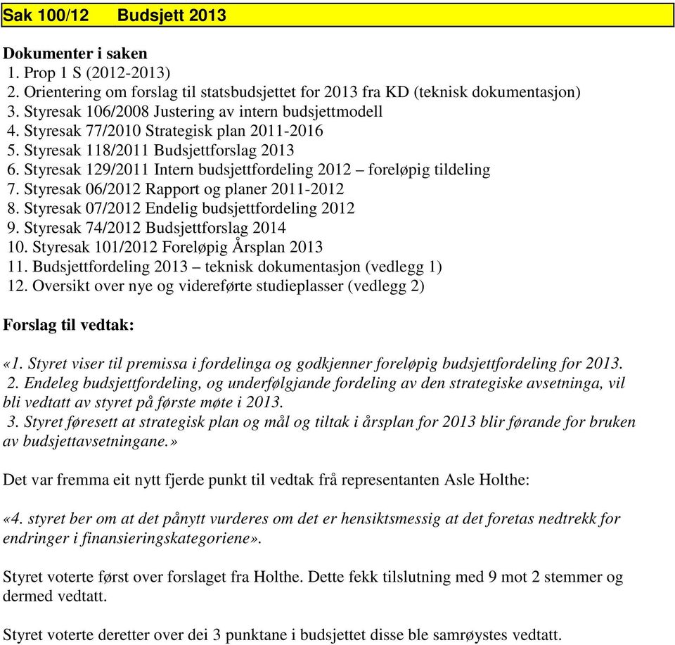 Styresak 129/2011 Intern budsjettfordeling 2012 foreløpig tildeling 7. Styresak 06/2012 Rapport og planer 2011-2012 8. Styresak 07/2012 Endelig budsjettfordeling 2012 9.