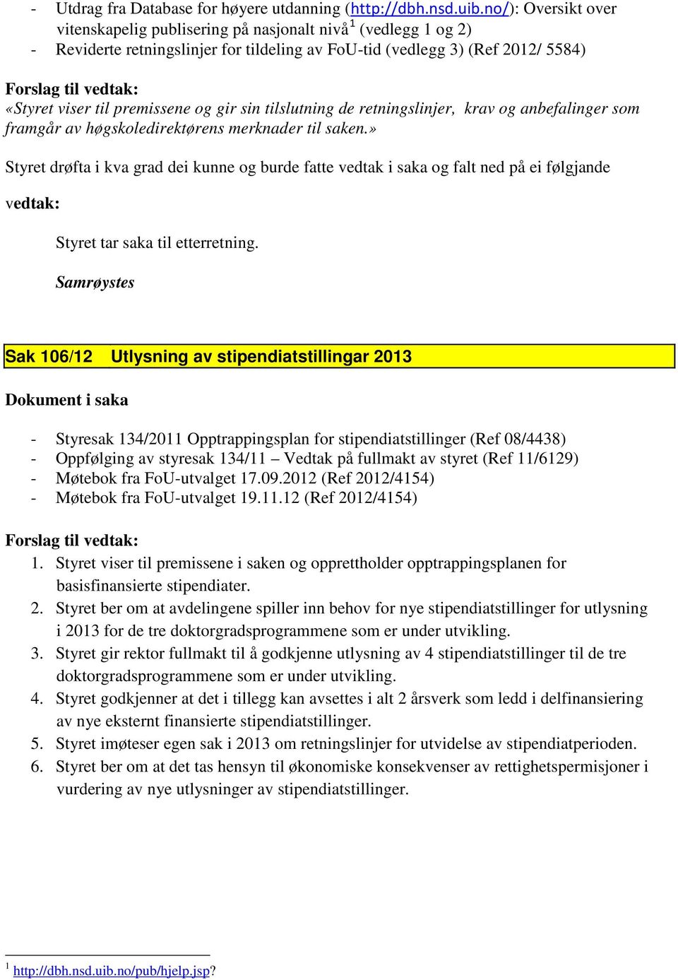 sin tilslutning de retningslinjer, krav og anbefalinger som framgår av høgskoledirektørens merknader til saken.