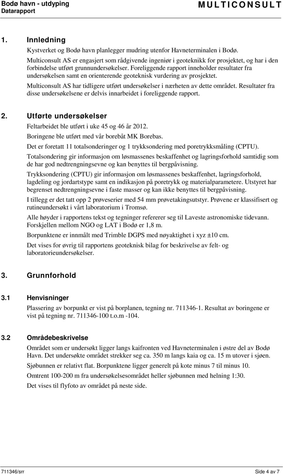 Foreliggende rapport inneholder resultater fra undersøkelsen samt en orienterende geoteknisk vurdering av prosjektet. Multiconsult AS har tidligere utført undersøkelser i nærheten av dette området.