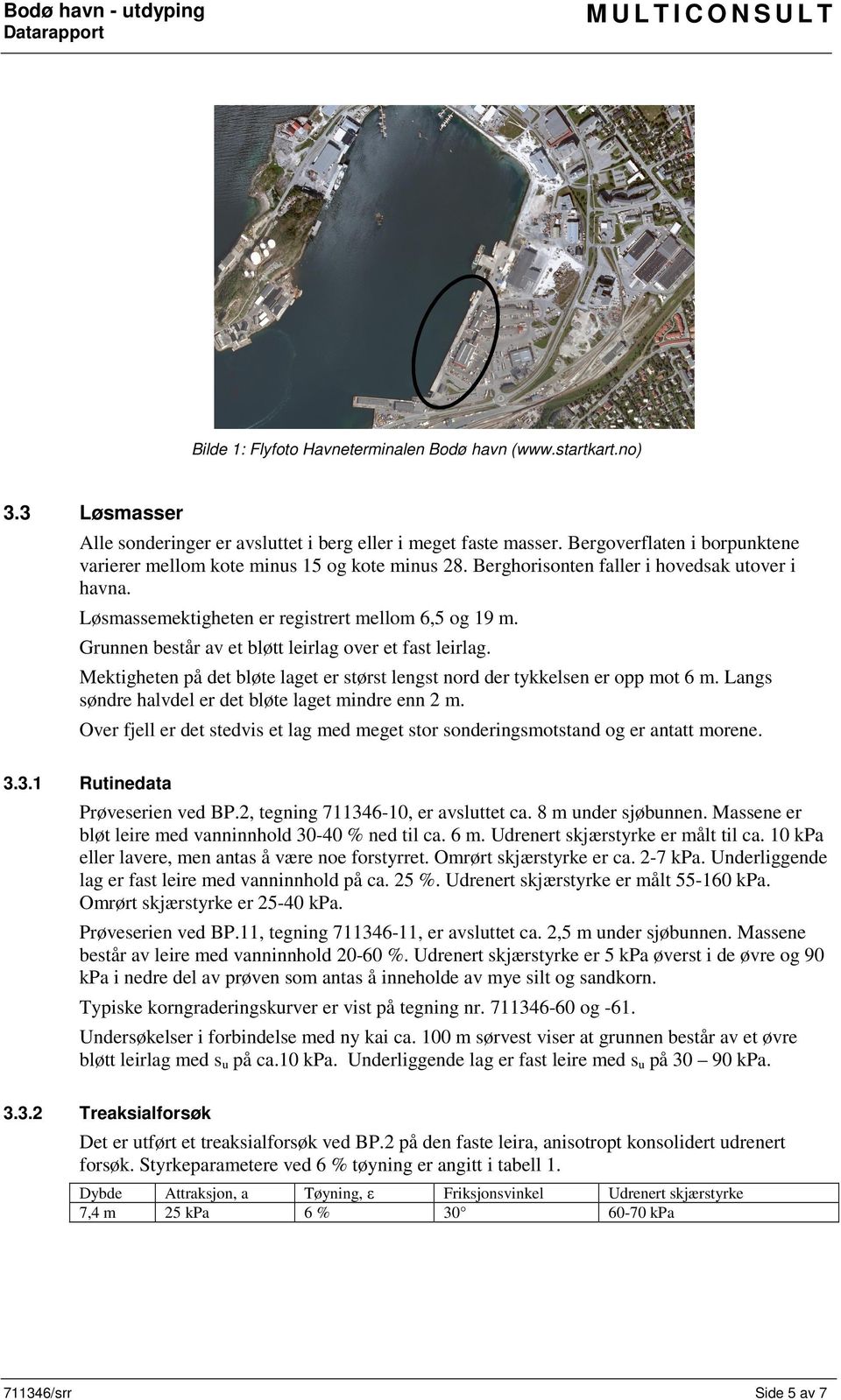 Grunnen består av et bløtt leirlag over et fast leirlag. Mektigheten på det bløte laget er størst lengst nord der tykkelsen er opp mot 6 m. Langs søndre halvdel er det bløte laget mindre enn 2 m.