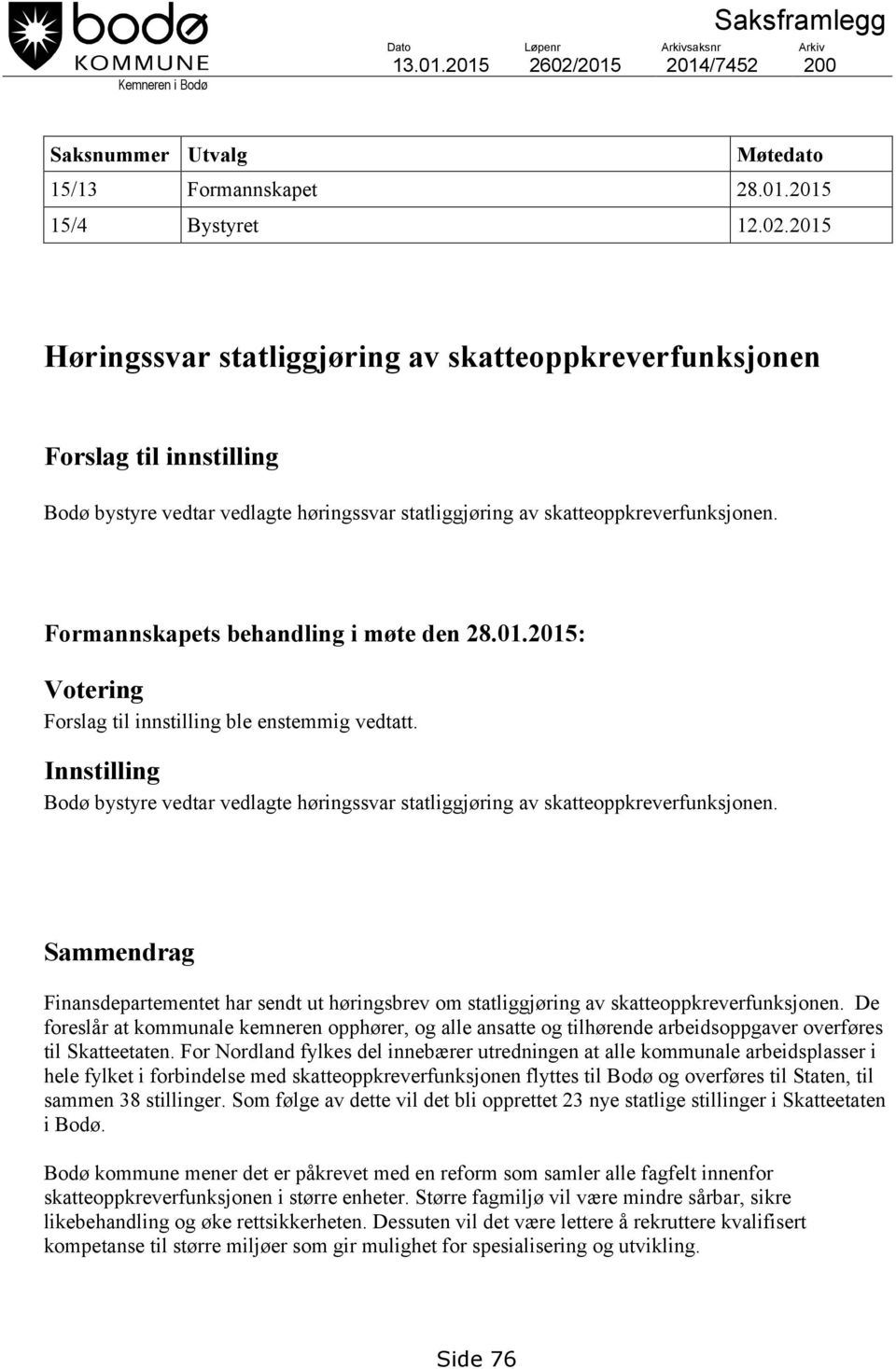 2015 Høringssvar statliggjøring av skatteoppkreverfunksjonen Forslag til innstilling Bodø bystyre vedtar vedlagte høringssvar statliggjøring av skatteoppkreverfunksjonen.