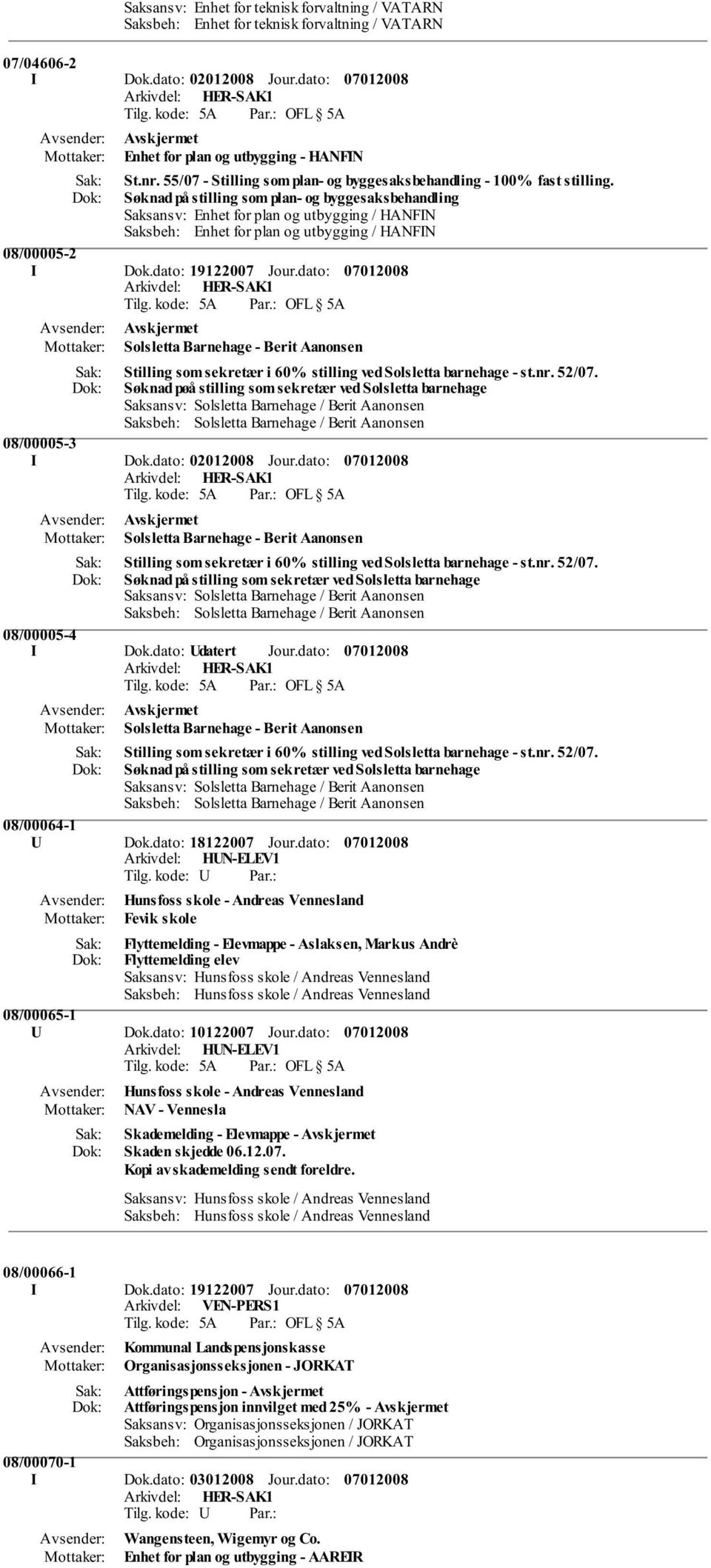 Søknad på stilling som plan- og byggesaksbehandling Saksansv: Enhet for plan og utbygging / HANFIN Saksbeh: Enhet for plan og utbygging / HANFIN 08/00005-2 I Dok.dato: 19122007 Jour.