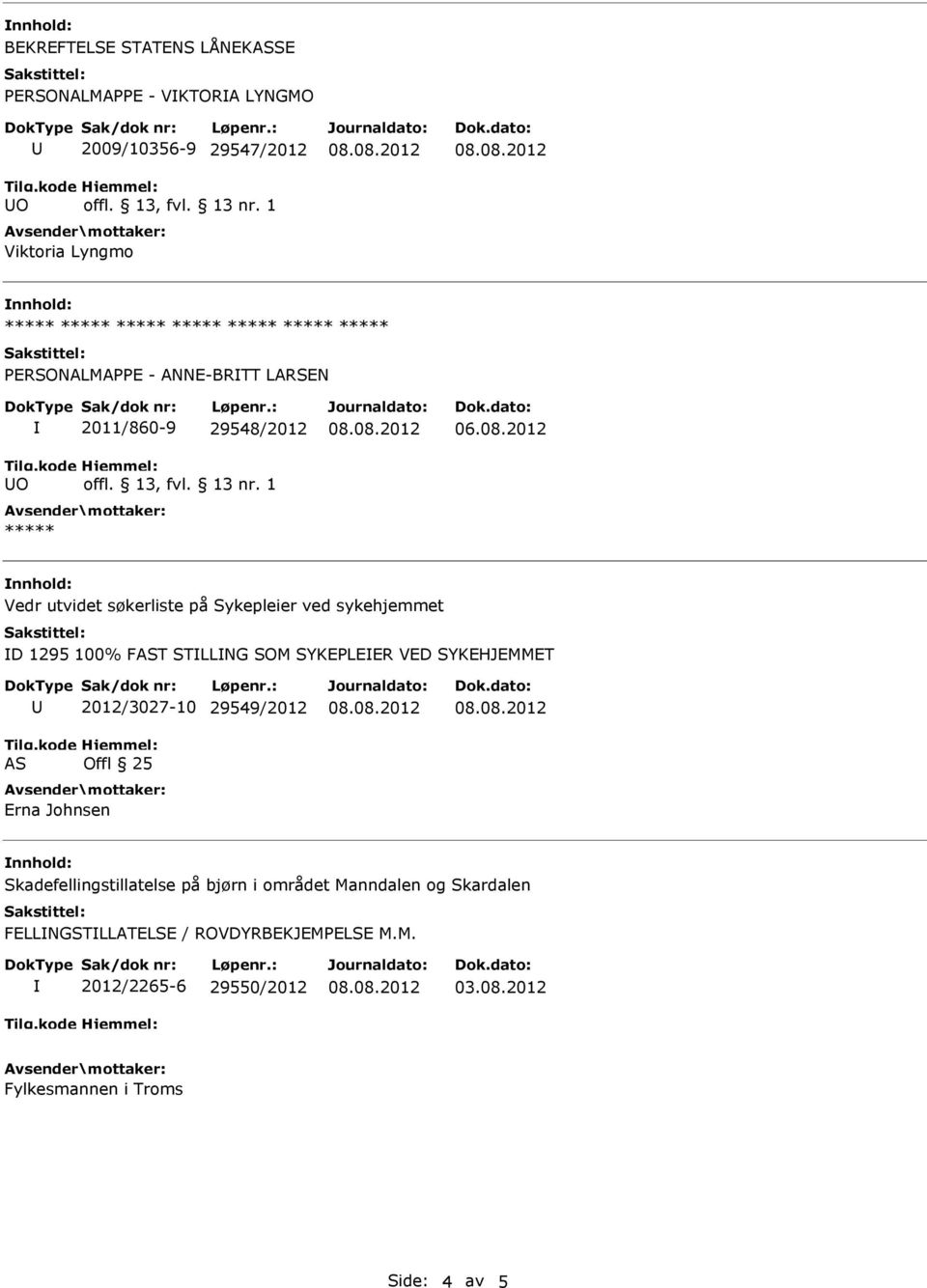 1295 100% FT STLLNG SOM SYKEPLEER VED SYKEHJEMMET 2012/3027-10 29549/2012 Erna Johnsen Skadefellingstillatelse på bjørn i området