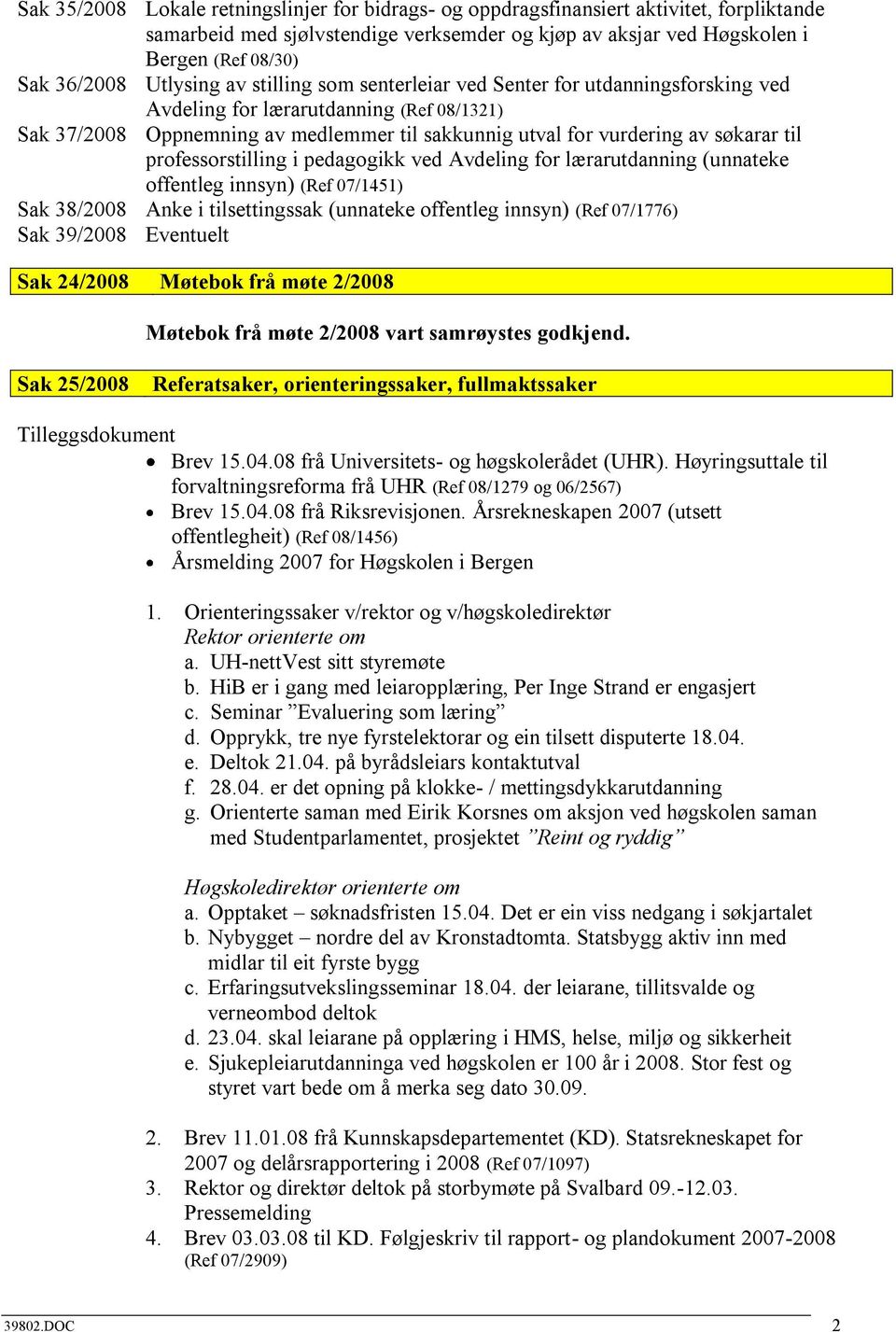 til professorstilling i pedagogikk ved Avdeling for lærarutdanning (unnateke offentleg innsyn) (Ref 07/1451) Sak 38/2008 Anke i tilsettingssak (unnateke offentleg innsyn) (Ref 07/1776) Sak 39/2008