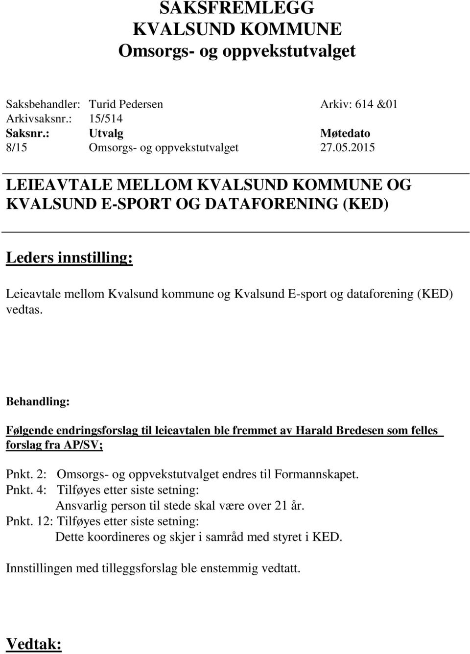 vedtas. Behandling: Følgende endringsforslag til leieavtalen ble fremmet av Harald Bredesen som felles forslag fra AP/SV; Pnkt.