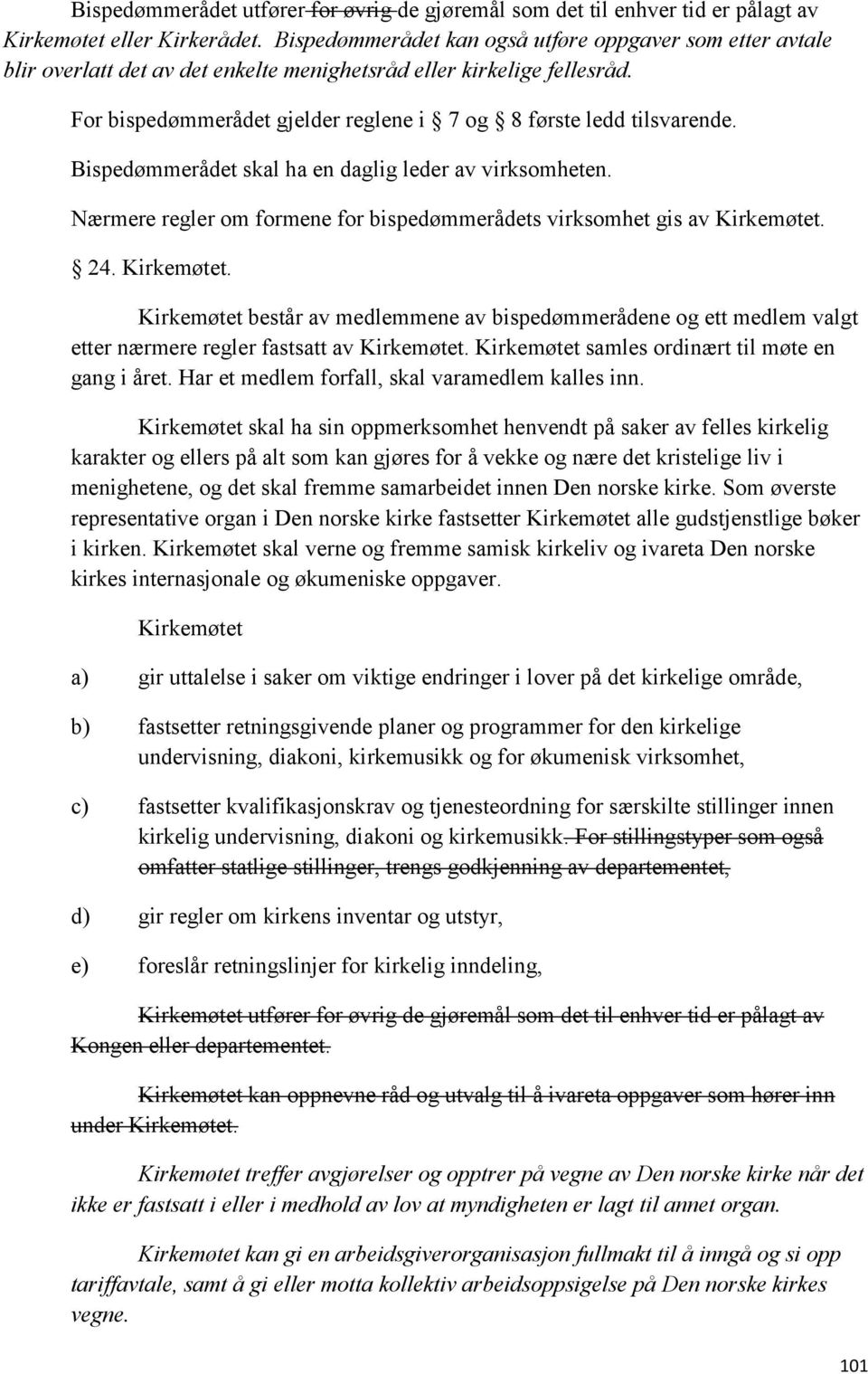 Bispedømmerådet skal ha en daglig leder av virksomheten. Nærmere regler om formene for bispedømmerådets virksomhet gis av Kirkemøtet.