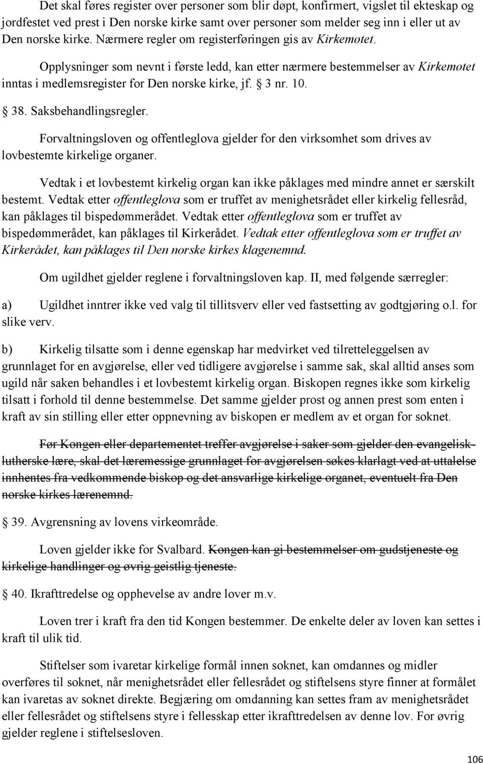 38. Saksbehandlingsregler. Forvaltningsloven og offentleglova gjelder for den virksomhet som drives av lovbestemte kirkelige organer.