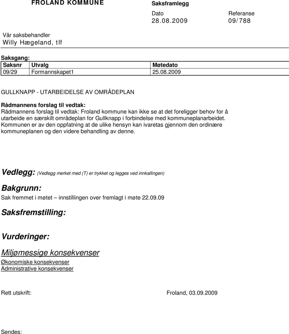 2009 GULLKNAPP - UTARBEIDELSE AV OMRÅDEPLAN Rådmannens forslag til vedtak: Rådmannens forslag til vedtak: Froland kommune kan ikke se at det foreligger behov for å utarbeide en særskilt områdeplan