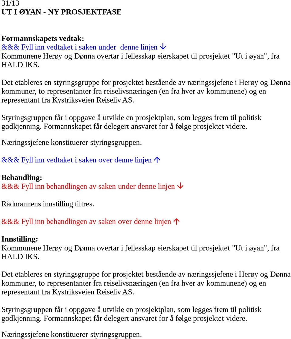 Kystriksveien Reiseliv AS. Styringsgruppen får i oppgave å utvikle en prosjektplan, som legges frem til politisk godkjenning. Formannskapet får delegert ansvaret for å følge prosjektet videre.