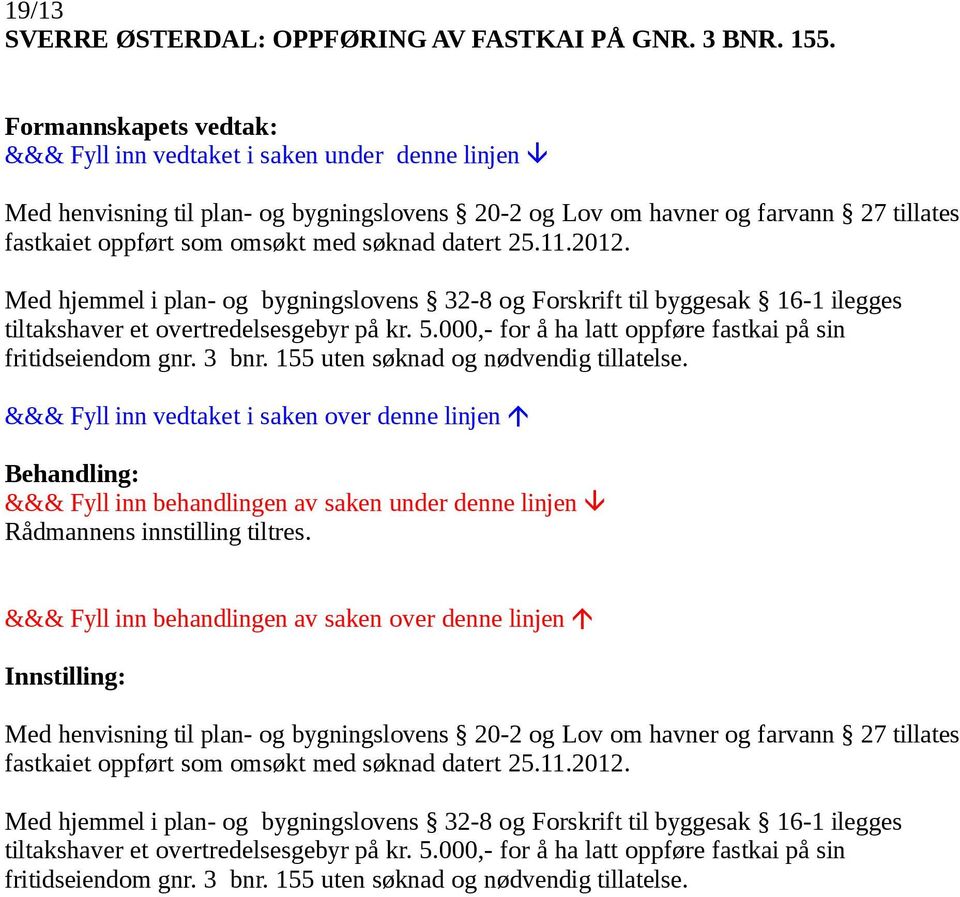 Med hjemmel i plan- og bygningslovens 32-8 og Forskrift til byggesak 16-1 ilegges tiltakshaver et overtredelsesgebyr på kr. 5.000,- for å ha latt oppføre fastkai på sin fritidseiendom gnr. 3 bnr.