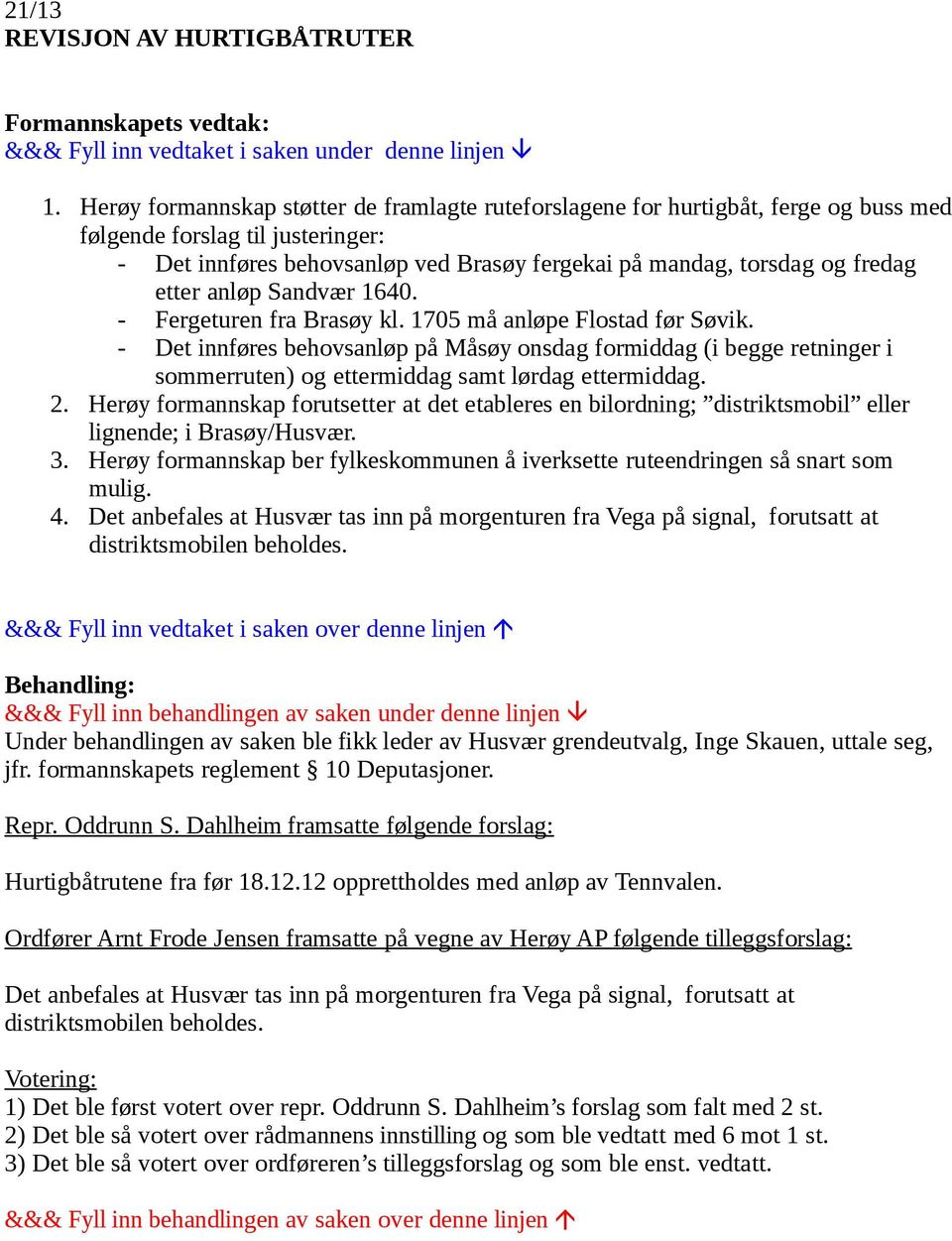 etter anløp Sandvær 1640. - Fergeturen fra Brasøy kl. 1705 må anløpe Flostad før Søvik.