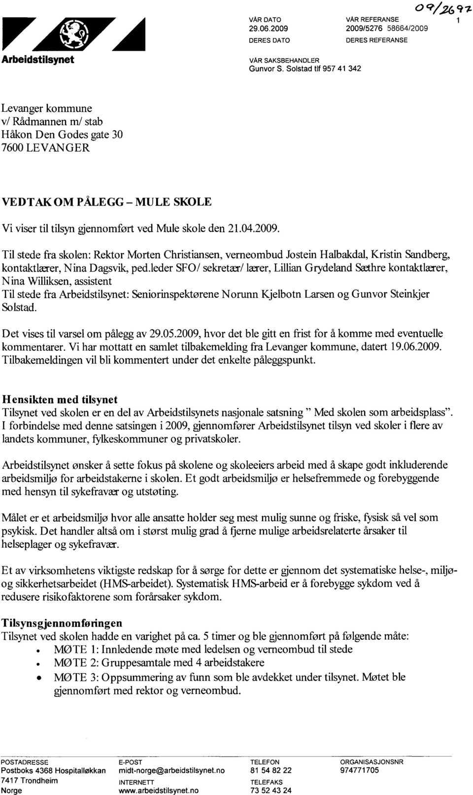 2009. Til stede fra skolen: Rektor Morten Christiansen, verneombud Jostein Halbakdal, Kristin Sandberg, kontaktlærer, Nina Dagsvik, ped.