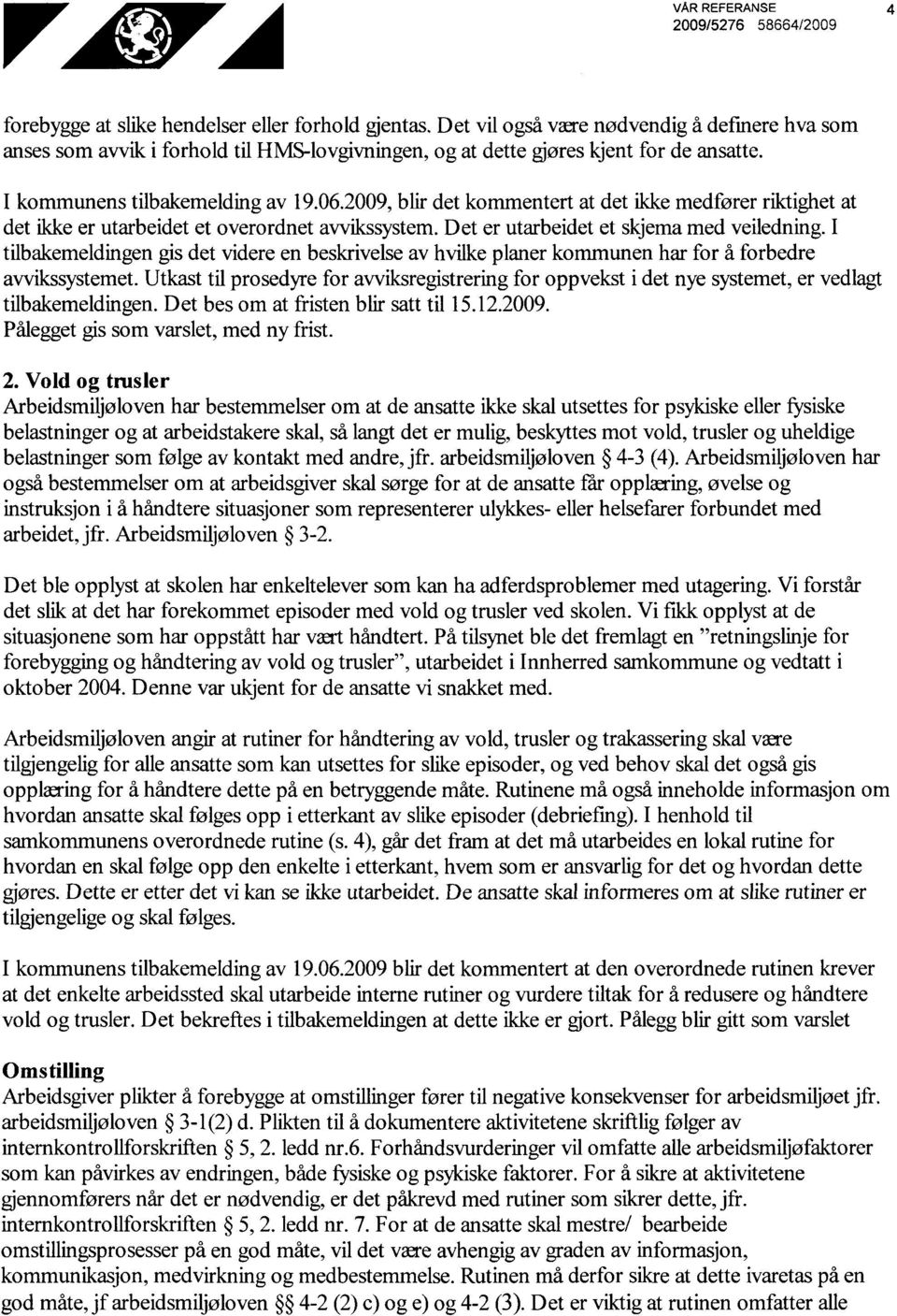 2009, blir det kommentert at det ikke medfører riktighet at det ikke er utarbeidet et overordnet avvikssystem. Det er utarbeidet et skjema med veiledning.