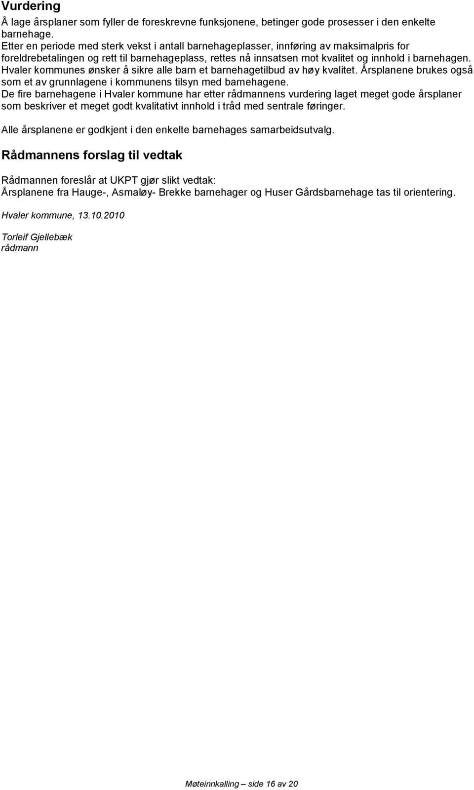 Hvaler kommunes ønsker å sikre alle barn et barnehagetilbud av høy kvalitet. Årsplanene brukes også som et av grunnlagene i kommunens tilsyn med barnehagene.