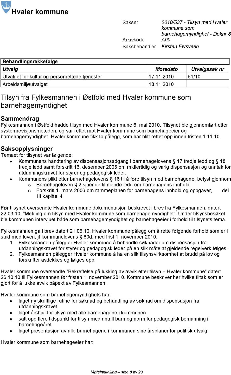 mai 2010. Tilsynet ble gjennomført etter systemrevisjonsmetoden, og var rettet mot Hvaler kommune som barnehageeier og barnehagemyndighet.