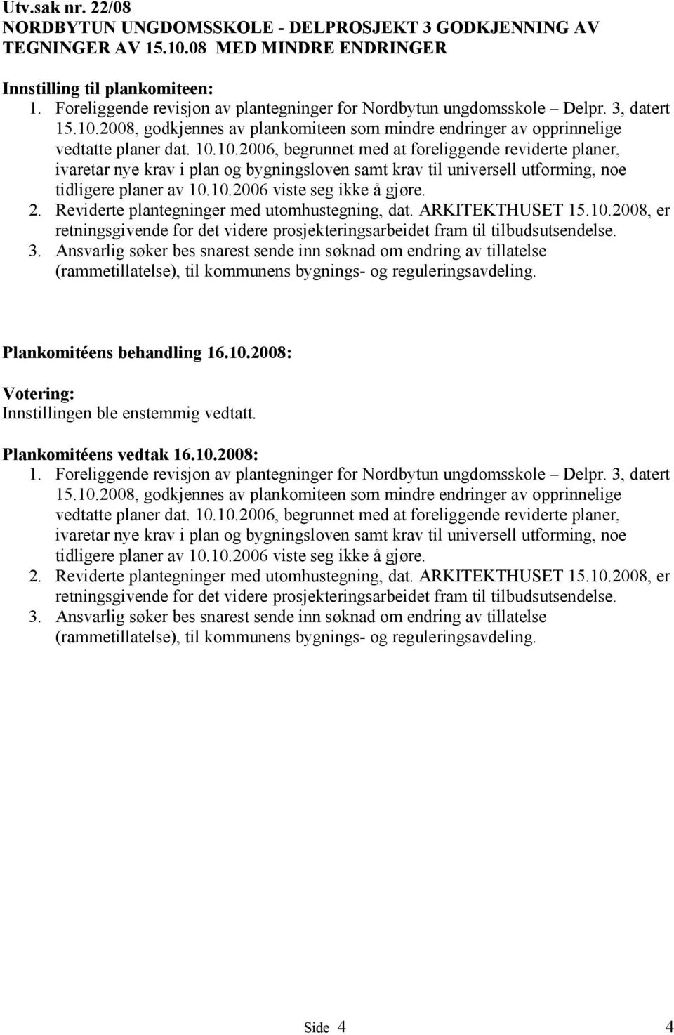 2008, godkjennes av plankomiteen som mindre endringer av opprinnelige vedtatte planer dat. 10.