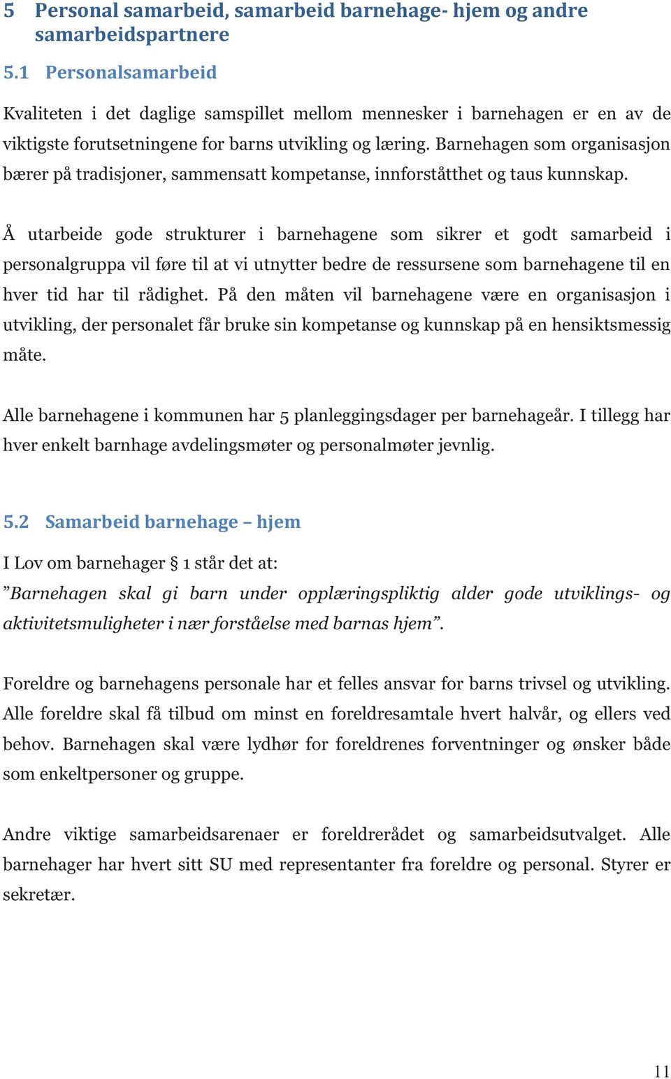 Barnehagen som organisasjon bærer på tradisjoner, sammensatt kompetanse, innforståtthet og taus kunnskap.