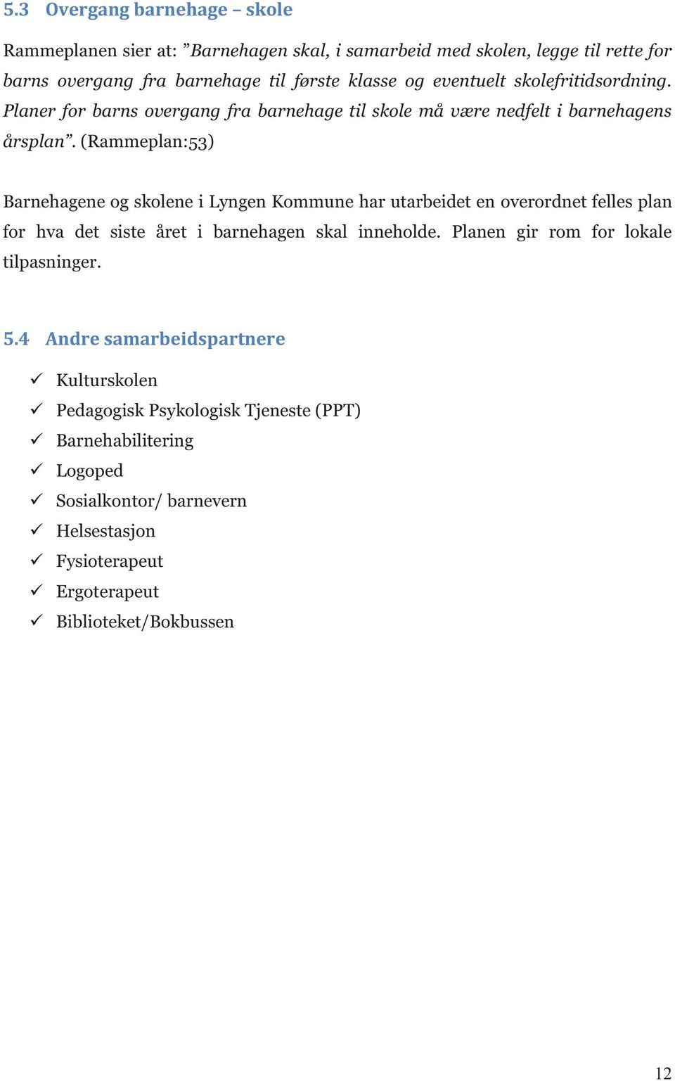 (Rammeplan:53) Barnehagene og skolene i Lyngen Kommune har utarbeidet en overordnet felles plan for hva det siste året i barnehagen skal inneholde.