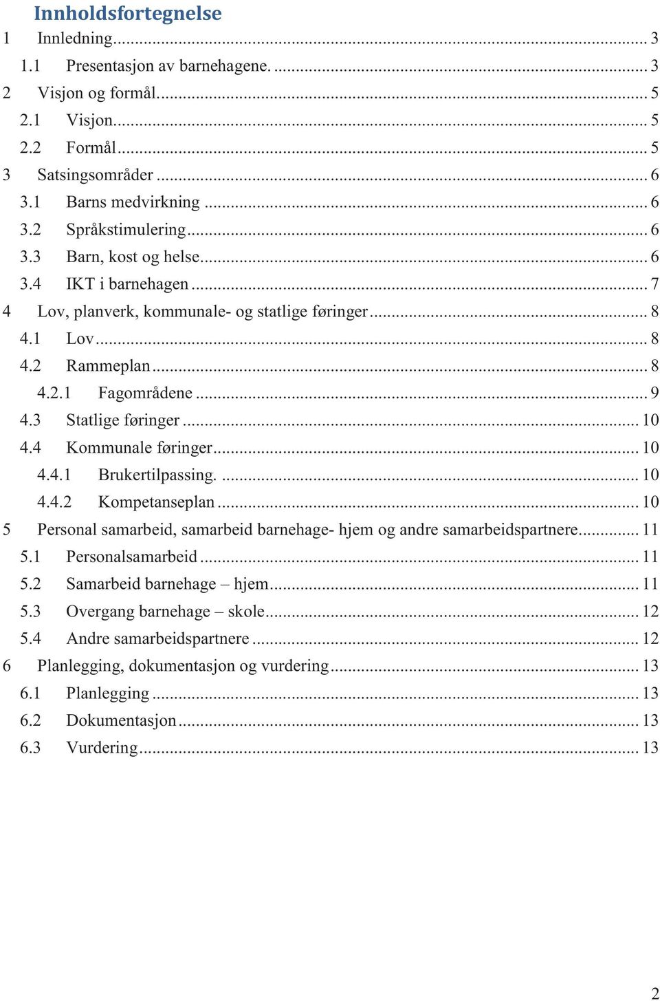 4 Kommunale føringer... 10 4.4.1 Brukertilpassing.... 10 4.4.2 Kompetanseplan... 10 5 Personal samarbeid, samarbeid barnehage- hjem og andre samarbeidspartnere... 11 5.1 Personalsamarbeid... 11 5.2 Samarbeid barnehage hjem.