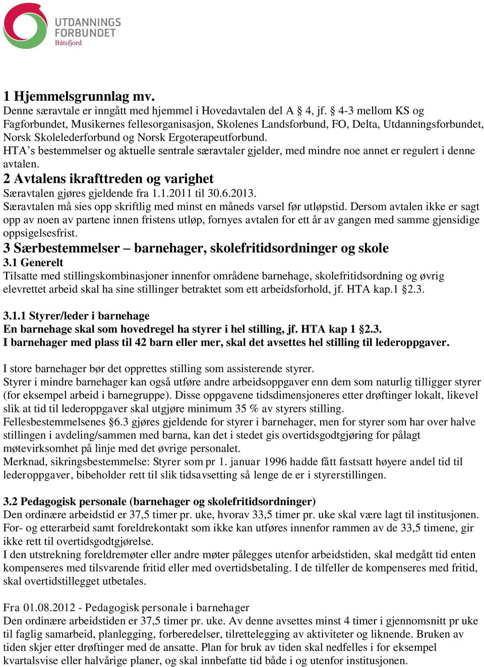 HTA s bestemmelser og aktuelle sentrale særavtaler gjelder, med mindre noe annet er regulert i denne avtalen. 2 Avtalens ikrafttreden og varighet Særavtalen gjøres gjeldende fra 1.1.2011 til 30.6.