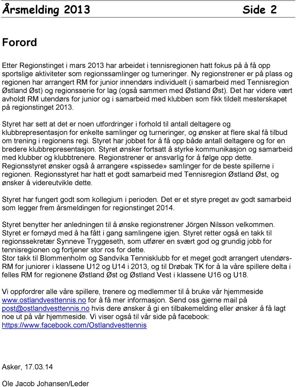 Det har videre vært avholdt RM utendørs for junior og i samarbeid med klubben som fikk tildelt mesterskapet på regionstinget 2013.