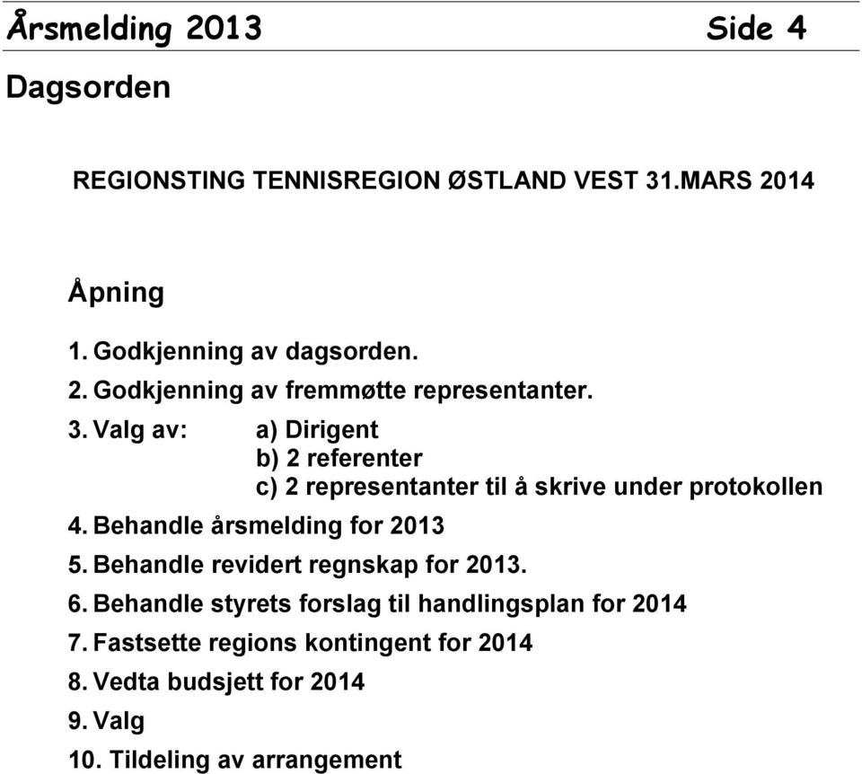 Behandle årsmelding for 2013 5. Behandle revidert regnskap for 2013. 6.