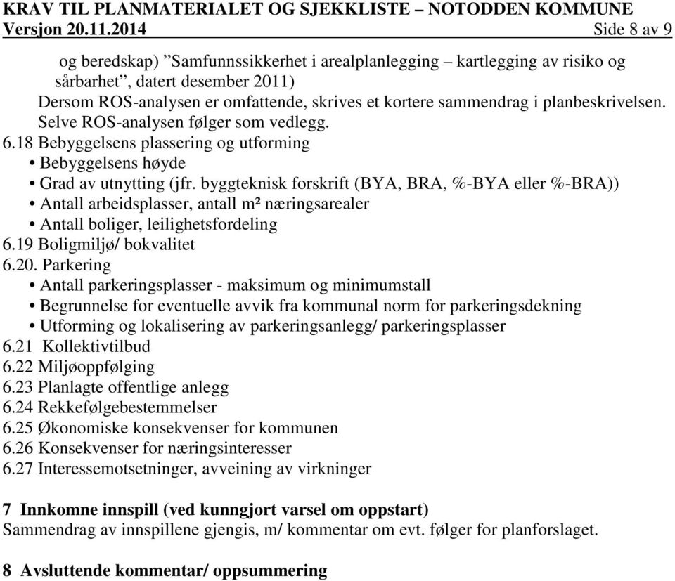 planbeskrivelsen. Selve ROS-analysen følger som vedlegg. 6.18 Bebyggelsens plassering og utforming Bebyggelsens høyde Grad av utnytting (jfr.