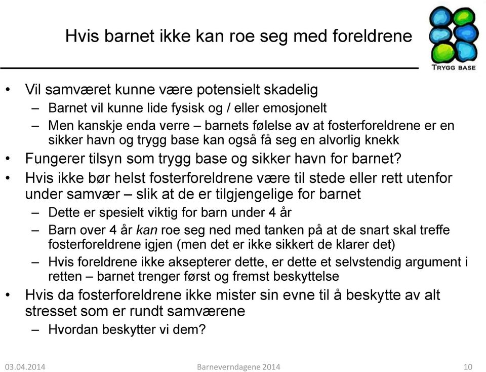 Hvis ikke bør helst fosterforeldrene være til stede eller rett utenfor under samvær slik at de er tilgjengelige for barnet Dette er spesielt viktig for barn under 4 år Barn over 4 år kan roe seg ned