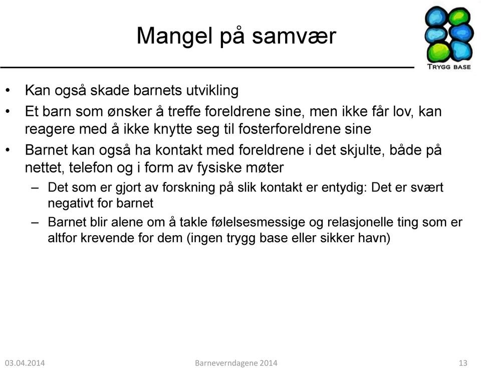 av fysiske møter Det som er gjort av forskning på slik kontakt er entydig: Det er svært negativt for barnet Barnet blir alene om å