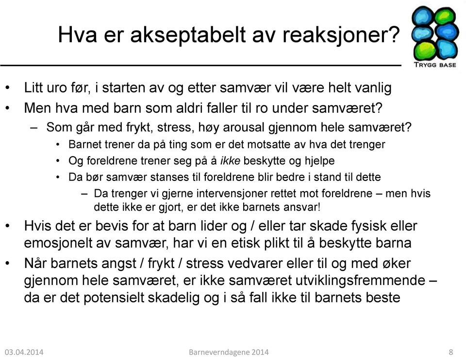 Barnet trener da på ting som er det motsatte av hva det trenger Og foreldrene trener seg på å ikke beskytte og hjelpe Da bør samvær stanses til foreldrene blir bedre i stand til dette Da trenger vi