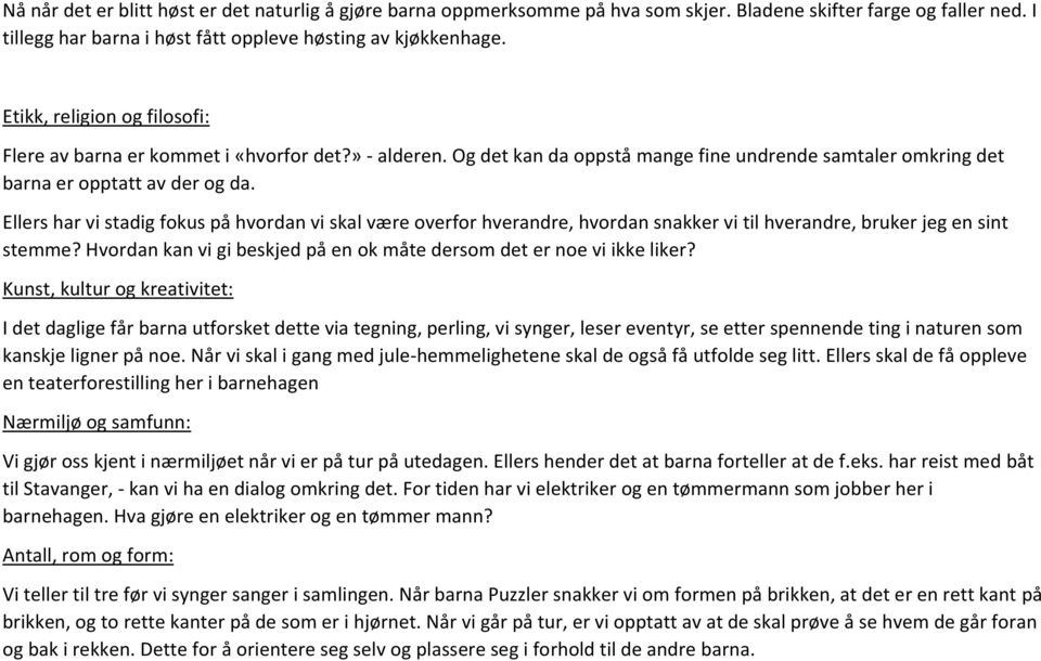 Ellers har vi stadig fokus på hvordan vi skal være overfor hverandre, hvordan snakker vi til hverandre, bruker jeg en sint stemme?