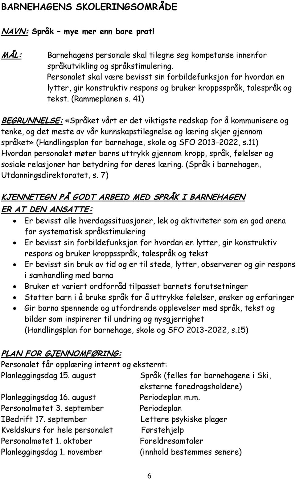 41) BEGRUNNELSE: «Språket vårt er det viktigste redskap for å kommunisere og tenke, og det meste av vår kunnskapstilegnelse og læring skjer gjennom språket» (Handlingsplan for barnehage, skole og SFO