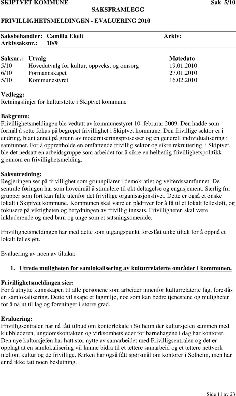 2010 Vedlegg: Retningslinjer for kulturstøtte i Skiptvet kommune Bakgrunn: Frivillighetsmeldingen ble vedtatt av kommunestyret 10. februrar 2009.