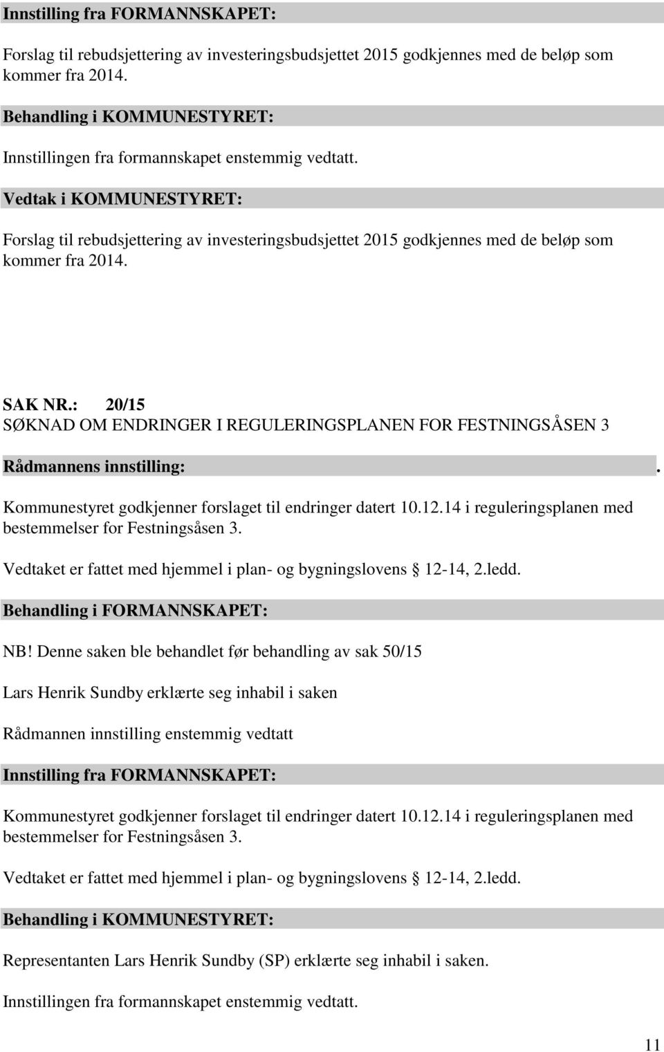 : 20/15 SØKNAD OM ENDRINGER I REGULERINGSPLANEN FOR FESTNINGSÅSEN 3 Kommunestyret godkjenner forslaget til endringer datert 10.12.14 i reguleringsplanen med bestemmelser for Festningsåsen 3.