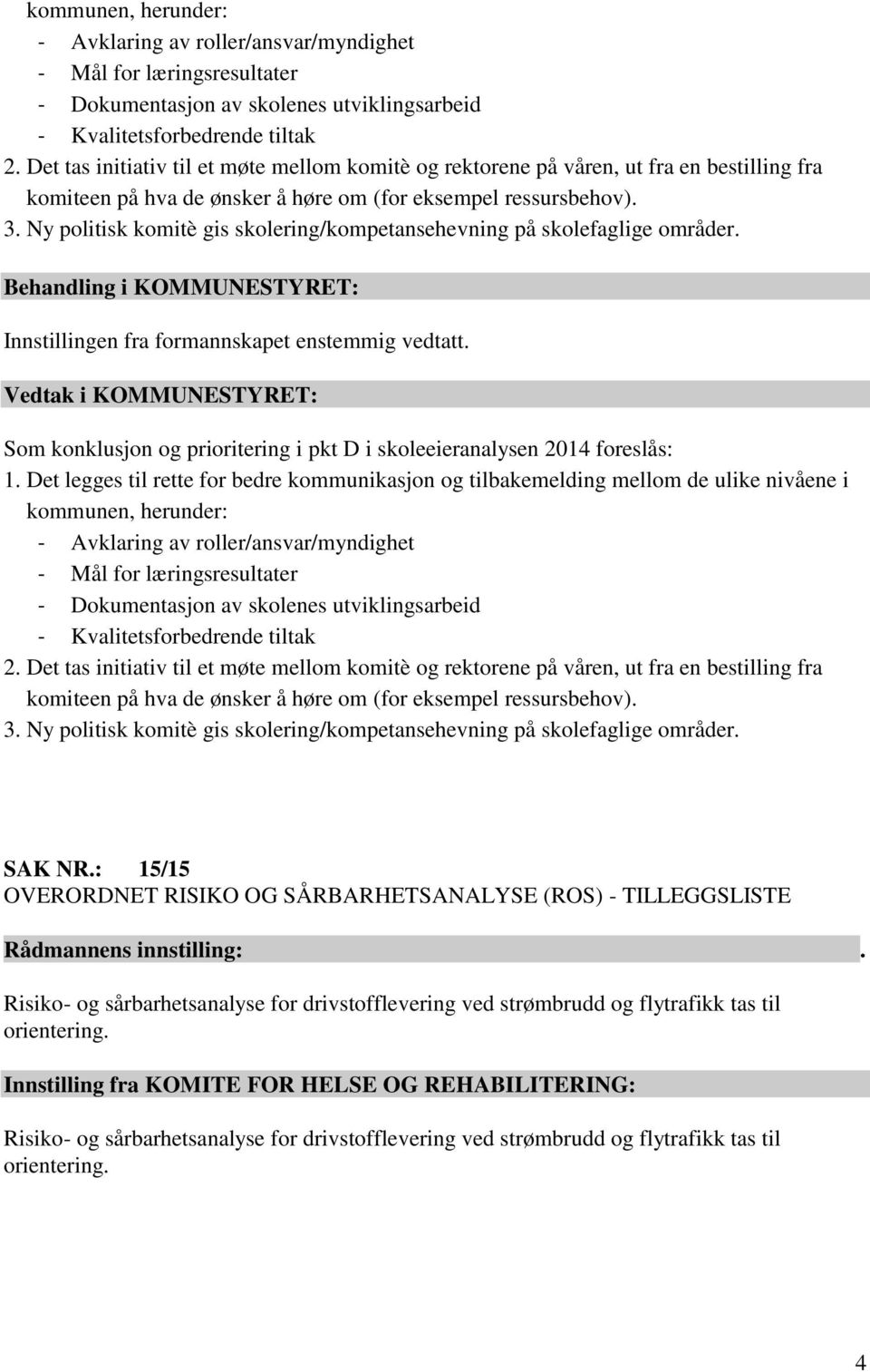 Ny politisk komitè gis skolering/kompetansehevning på skolefaglige områder. Innstillingen fra formannskapet enstemmig vedtatt.