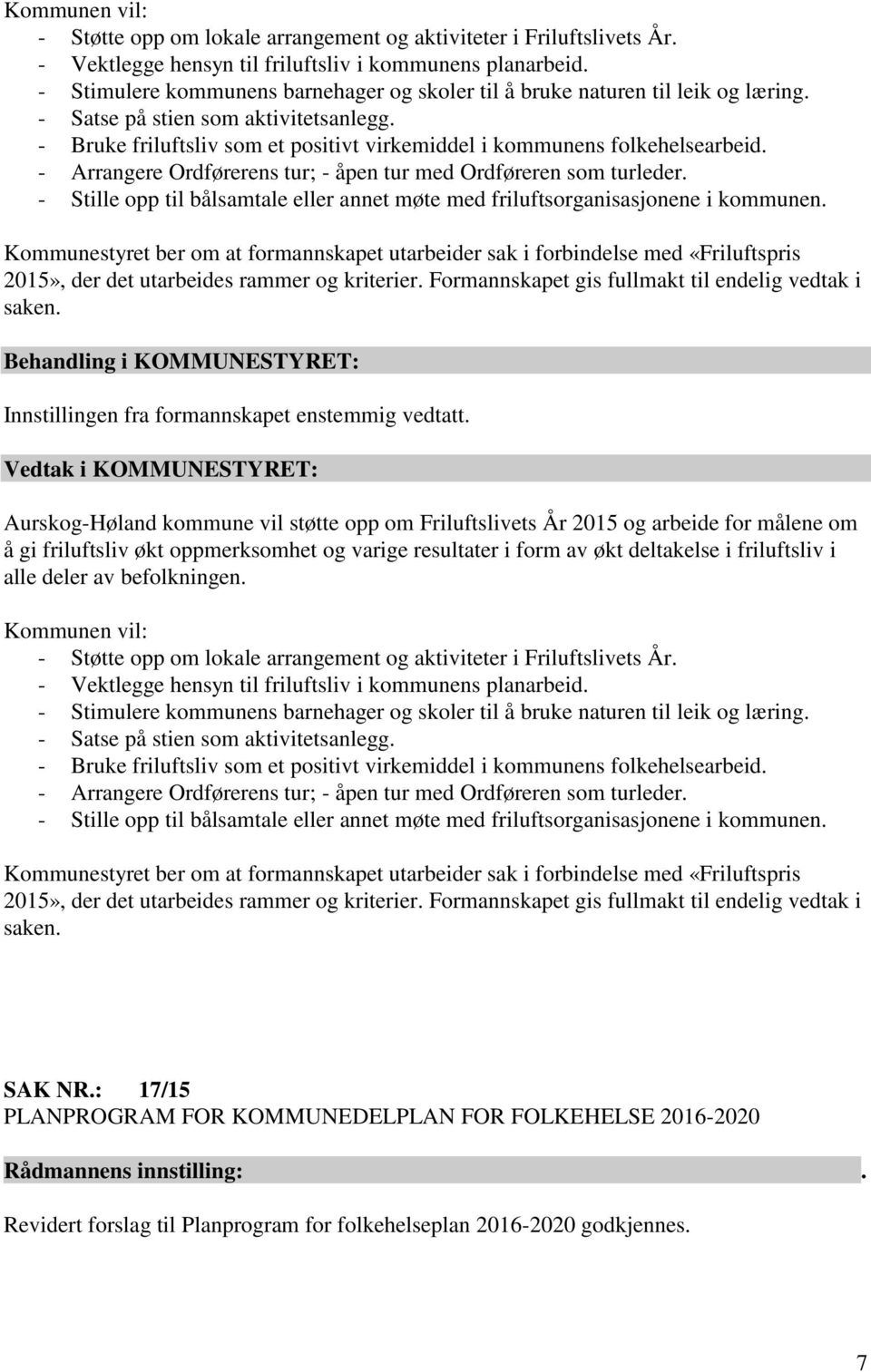 - Arrangere Ordførerens tur; - åpen tur med Ordføreren som turleder. - Stille opp til bålsamtale eller annet møte med friluftsorganisasjonene i kommunen.