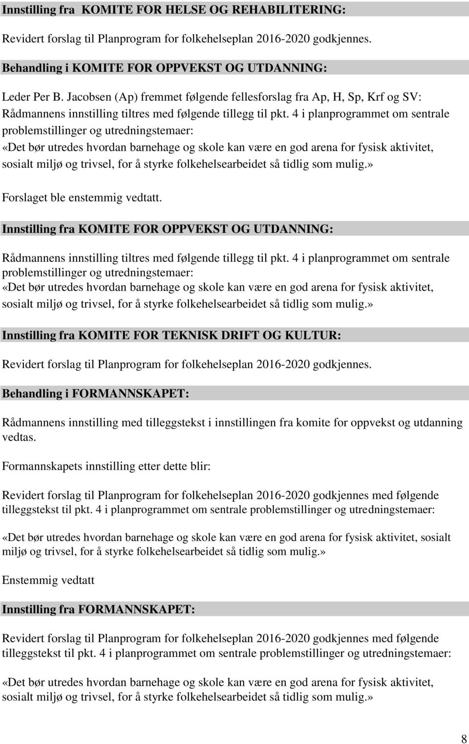 4 i planprogrammet om sentrale problemstillinger og utredningstemaer: «Det bør utredes hvordan barnehage og skole kan være en god arena for fysisk aktivitet, sosialt miljø og trivsel, for å styrke