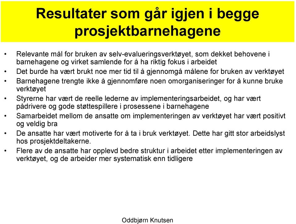 lederne av implementeringsarbeidet, og har vært pådrivere og gode støttespillere i prosessene i barnehagene Samarbeidet mellom de ansatte om implementeringen av verktøyet har vært positivt og veldig