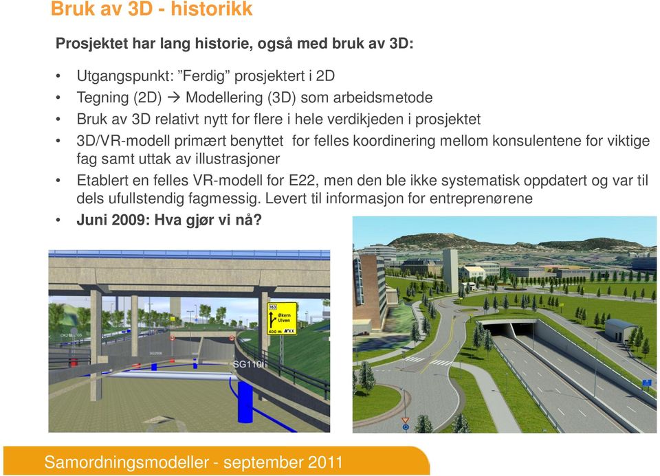 for felles koordinering mellom konsulentene for viktige fag samt uttak av illustrasjoner Etablert en felles VR-modell for E22, men