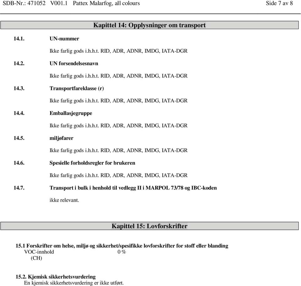 Transport i bulk i henhold til vedlegg II i MARPOL 73/78 og IBC-koden ikke relevant. Kapittel 15: Lovforskrifter 15.