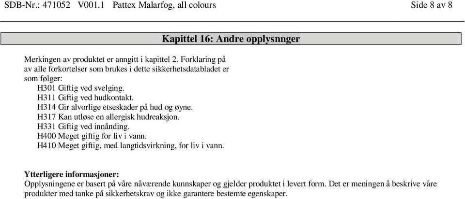 H314 Gir alvorlige etseskader på hud og øyne. H317 Kan utløse en allergisk hudreaksjon. H331 Giftig ved innånding. H400 Meget giftig for liv i vann.