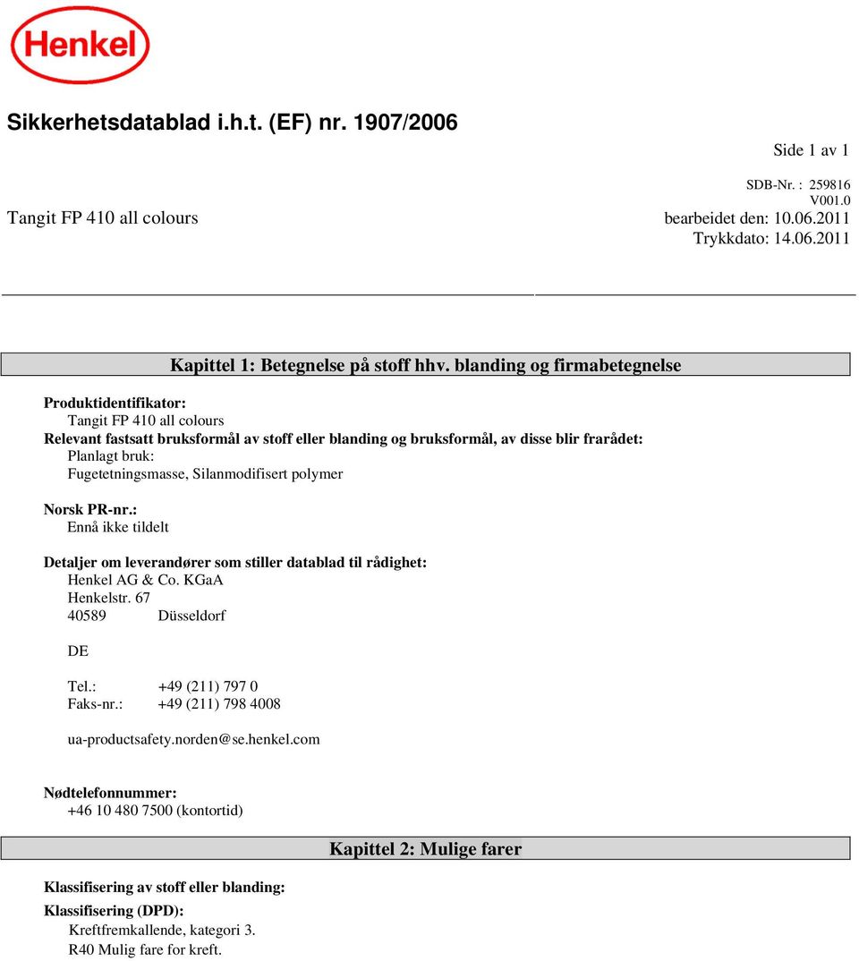 Fugetetningsmasse, Silanmodifisert polymer Norsk PR-nr.: Ennå ikke tildelt Detaljer om leverandører som stiller datablad til rådighet: Henkel AG & Co. KGaA Henkelstr. 67 40589 Düsseldorf DE Tel.