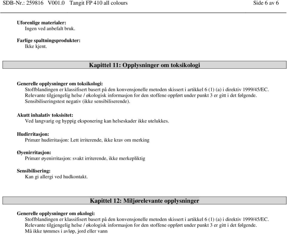 1999/45/EC. Relevante tilgjengelig helse / økologisk informasjon for den stoffene oppført under punkt 3 er gitt i det følgende. Sensibiliseringstest negativ (ikke sensibiliserende).