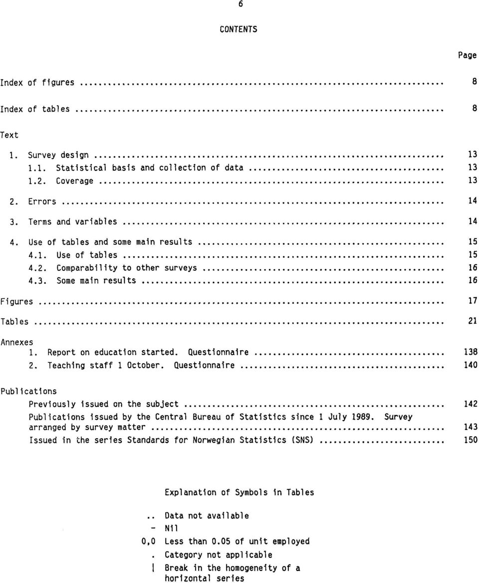 Questionnaire 138 2. Teaching staff 1 October. Questionnaire 140 Publications Previously issued on the subject 142 Publications issued by the Central Bureau of Statistics since 1 July 1989.