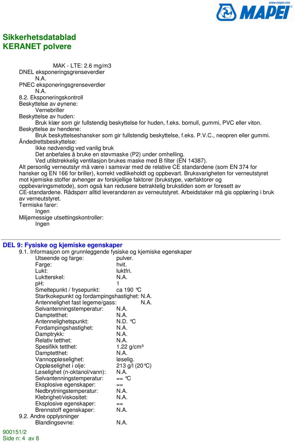 Åndedrettsbeskyttelse: Ikke nødvendig ved vanlig bruk Det anbefales å bruke en støvmaske (P2) under omhelling. Ved utilstrekkelig ventilasjon brukes maske med B filter (EN 14387).