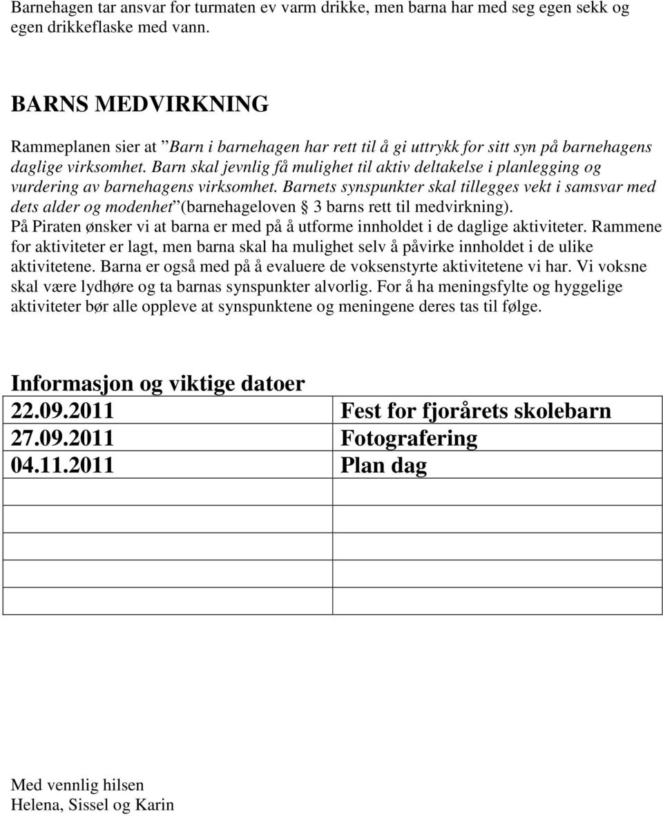 Barn skal jevnlig få mulighet til aktiv deltakelse i planlegging og vurdering av barnehagens virksomhet.