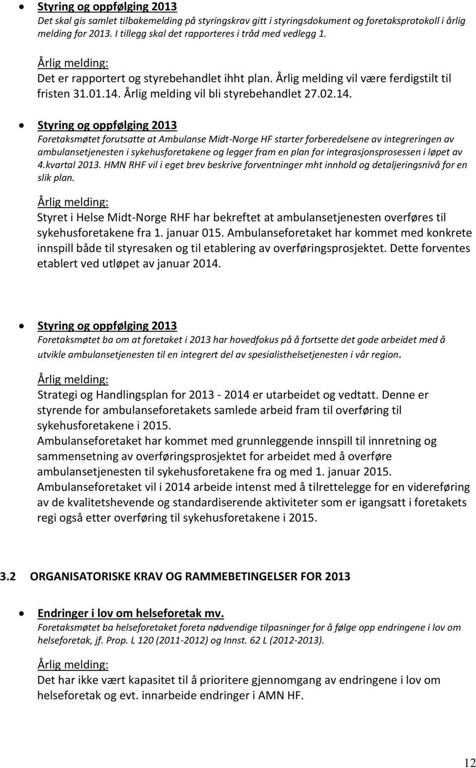 14. Styring og oppfølging 2013 Foretaksmøtet forutsatte at Ambulanse Midt-Norge HF starter forberedelsene av integreringen av ambulansetjenesten i sykehusforetakene og legger fram en plan for