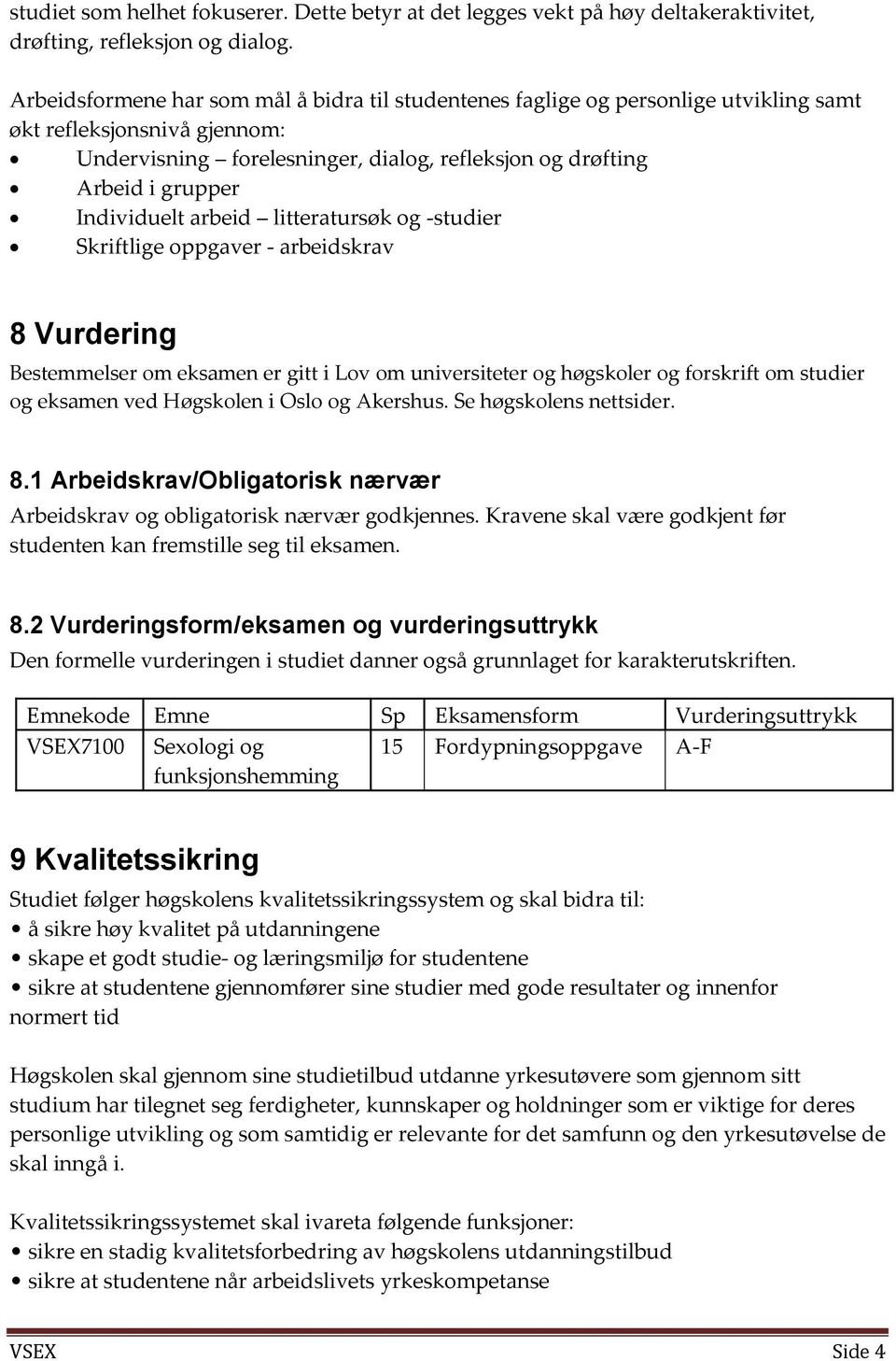 Individuelt arbeid litteratursøk og -studier Skriftlige oppgaver arbeidskrav 8 Vurdering Bestemmelser om eksamen er gitt i Lov om universiteter og høgskoler og forskrift om studier og eksamen ved