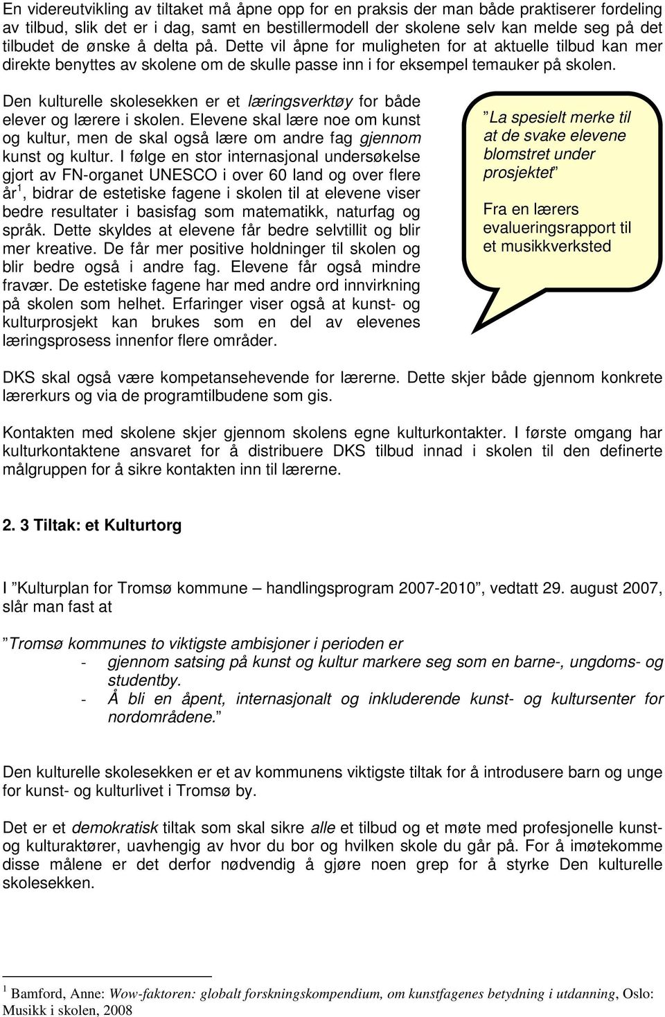 Den kulturelle skolesekken er et læringsverktøy for både elever og lærere i skolen. Elevene skal lære noe om kunst og kultur, men de skal også lære om andre fag gjennom kunst og kultur.